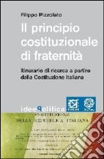 Il principio costituzionale di fraternità. Itinerario di ricerca a partire dalla Costituzione Italiana libro