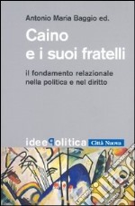 Caino e i suoi fratelli. Il fondamento relazionale nella politica e nel diritto libro