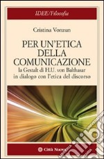 Per un'etica della comunicazione. La Gestalt di H. U. von Balthasar in dialogo con l'etica del discorso