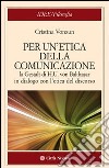 Per un'etica della comunicazione. La Gestalt di H. U. von Balthasar in dialogo con l'etica del discorso libro