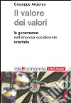 Il valore dei valori. La governance nell'impresa socialmente orientata libro