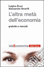 L'altra metà dell'economia. Gratuità e mercati libro