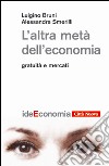 L'altra metà dell'economia. Gratuità e mercati libro di Bruni Luigino Smerilli Alessandra