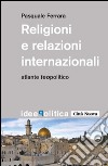 Religioni e relazioni internazionali. Atlante teopolitico libro di Ferrara Pasquale