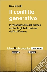 Il conflitto generativo. La responsabilità del dialogo contro la globalizzazione dell'indifferenza