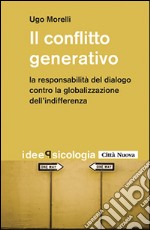 Il conflitto generativo. La responsabilità del dialogo contro la globalizzazione dell'indifferenza libro