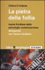 La pietra della follia. Nuove frontiere della psicologia contemporanea. Dialogo con Tonino Cantelmi libro