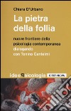 La pietra della follia. Nuove frontiere della psicologia contemporanea. Dialogo con Tonino Cantelmi libro di D'Urbano Chiara