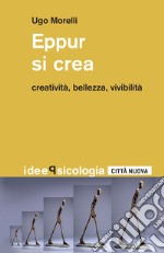 Eppur si crea. Creatività, bellezza, vivibilità libro