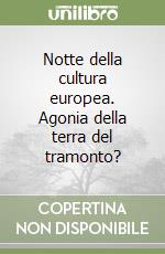 Notte della cultura europea. Agonia della terra del tramonto? libro