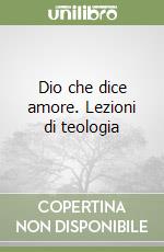 Dio che dice amore. Lezioni di teologia libro