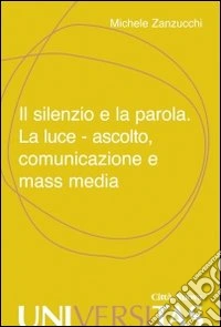 Il silenzio e la parola. La luce, ascolto, comunicazione e mass media libro