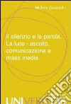 Il silenzio e la parola. La luce, ascolto, comunicazione e mass media libro