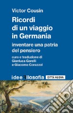 Ricordi di un viaggio in Germania. Inventare una patria del pensiero libro