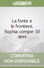 La fonte e le frontiere. Sophia compie 10 anni