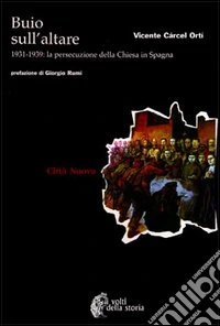 Buio sull'altare. 1931-1939: la persecuzione della Chiesa in Spagna libro