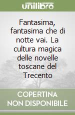 Fantasima, fantasima che di notte vai. La cultura magica delle novelle toscane del Trecento libro