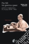Pio XII tra guerra e pace. Profezia e diplomazia di un papa (1939-1945) libro di Napolitano Matteo Luigi