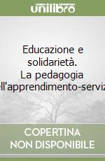 Educazione e solidarietà. La pedagogia dell'apprendimento-servizio