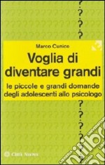 Voglia di diventare grandi. Le piccole e grandi domande degli adolescenti allo psicologo libro