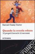 Quando la scuola educa. 12 progetti formativi di successo libro