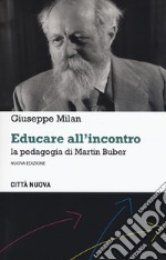 Educare all'incontro. La pedagogia di Martin Buber. Nuova ediz. libro