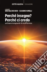 Perché insegno? Perché ci credo. Un bravo insegnante fa la differenza libro