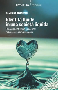Identità fluide in una società liquida. Educazione affettiva e di genere nel contesto contemporaneo libro