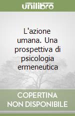 L'azione umana. Una prospettiva di psicologia ermeneutica