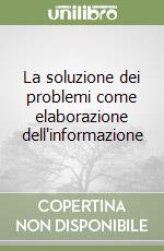 La soluzione dei problemi come elaborazione dell'informazione libro