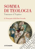 Somma di teologia. Testo latino a fronte. Vol. 2/1: Prima parte della parte seconda