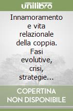 Innamoramento e vita relazionale della coppia. Fasi evolutive, crisi, strategie relazionali e terapia della coppia libro