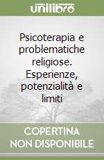 Psicoterapia e problematiche religiose. Esperienze, potenzialità e limiti libro