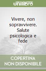 Vivere, non sopravvivere. Salute psicologica e fede libro