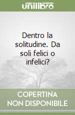 Dentro la solitudine. Da soli felici o infelici? libro