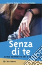 Senza di te. Come sostenere chi è in lutto libro