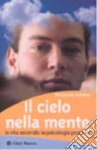 Il cielo nella mente. La vita secondo la psicologia positiva libro