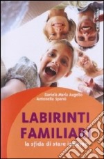 Labirinti familiari. La sfida di stare insieme libro