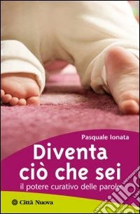 Diventa ciò che sei. Il potere curativo delle parole libro