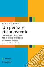 Un pensare ri-conoscente. Scritti sulla relazione tra filosofia e teologia. Testo tedesco a fronte libro