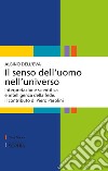 Il senso dell'uomo nell'universo. Interpretazione scientifica e intelligenza della fede. Il contributo di Piero Pasolini libro