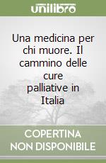 Una medicina per chi muore. Il cammino delle cure palliative in Italia