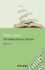 Di nome faceva Arturo libro