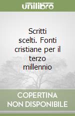 Scritti scelti. Fonti cristiane per il terzo millennio libro