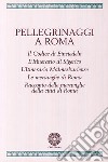 Pellegrinaggi a Roma. Il codice di Einsiedeln. L'itinerario di Sigerico. L'itinerario malmesburiense. Le meraviglie di Roma... libro