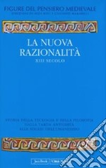 La nuova razionalità XIII secolo. Storia della teologia e della filosofia dalla tarda antichità alle soglie dell'umanesimo