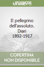 Il pellegrino dell'assoluto. Diari 1892-1917 libro