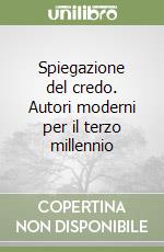 Spiegazione del credo. Autori moderni per il terzo millennio libro