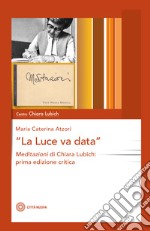 La luce va data. Meditazioni di Chiara Lubich libro