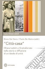 «Città-casa». Chiara Lubich e Grottaferrata nella storia e diffusione di un ideale di unità libro